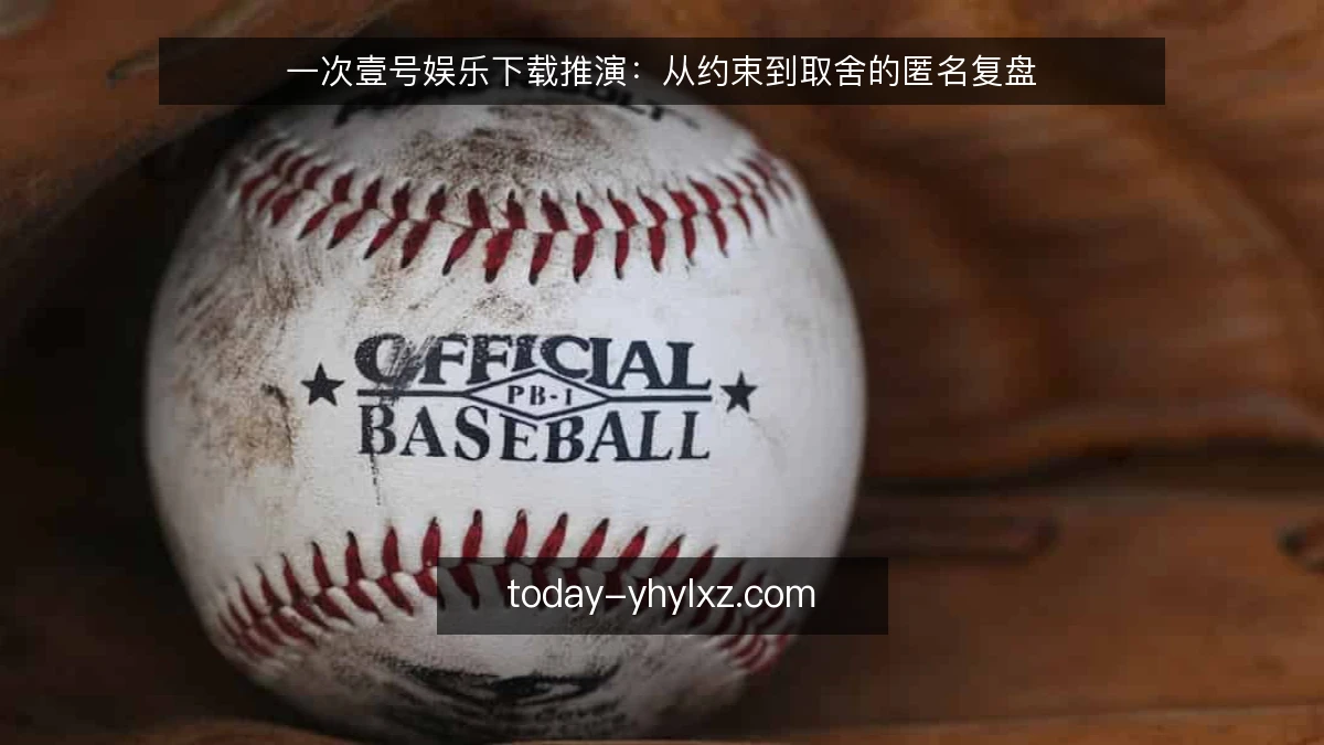 一次壹号娱乐下载推演:从约束到取舍的匿名复盘